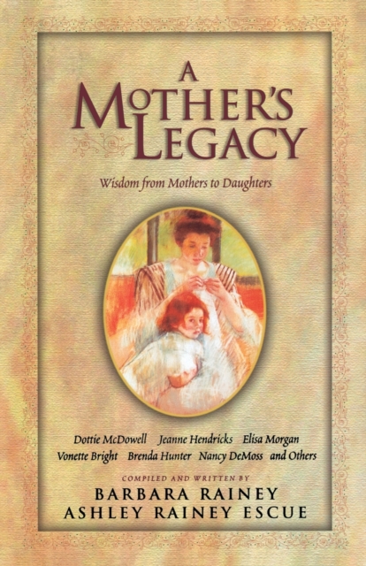 A Mother's Legacy : Wisdom from Mothers to Daughters, Paperback / softback Book