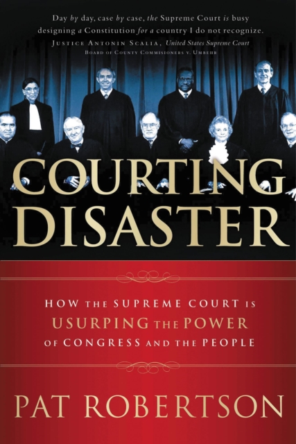 Courting Disaster : How the Supreme Court is Usurping the Power of Congress and the People, Paperback / softback Book
