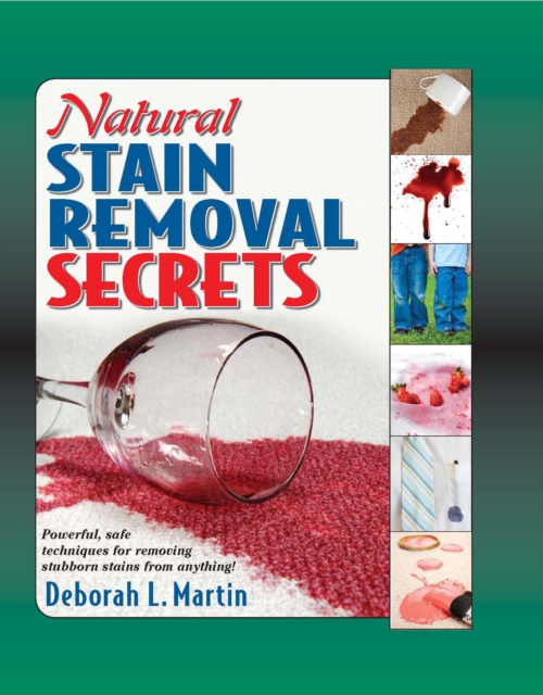 Natural Stain Removal Secrets : Powerful, Safe Techniques for Removing Stubborn Stains from Anything!, Hardback Book