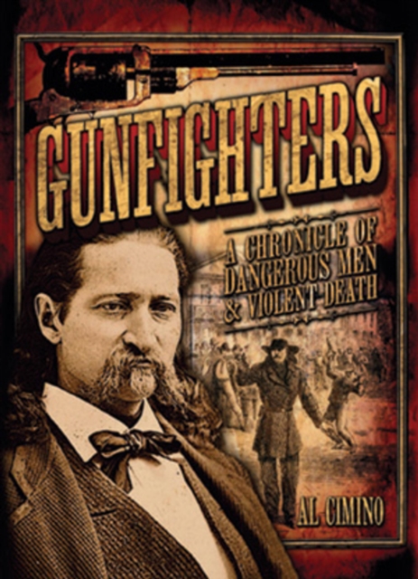 Gunfighters : A Chronicle of Dangerous Men & Violent Death, Hardback Book