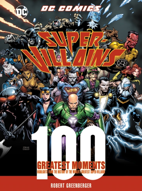 DC Comics Super-Villains: 100 Greatest Moments : Highlights from the History of the World's Greatest Super-Villains, Hardback Book