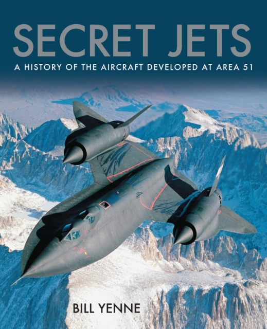 Secret Jets : A History of the Aircraft Developed At Area 51, Hardback Book