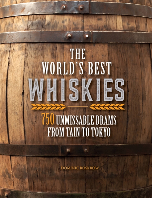 The World's Best Whiskies : 750 Unmissable Drams from Tain to Tokyo, Hardback Book