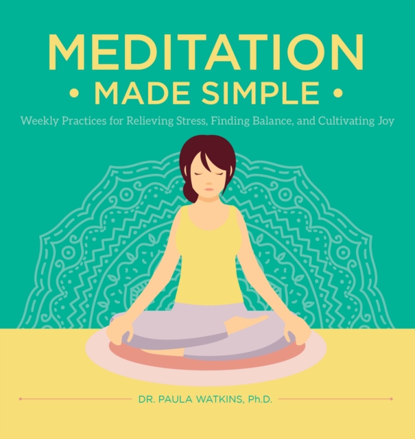 Meditation Made Simple : Weekly Practices for Relieving Stress, Finding Balance, and Cultivating Joy, Hardback Book