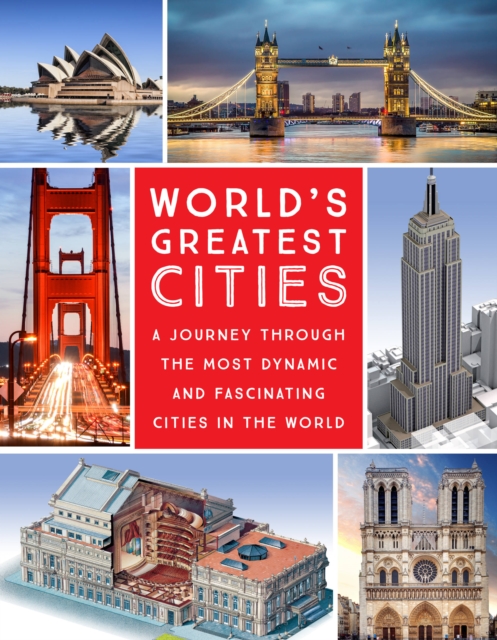 World's Greatest Cities : A Journey Through the Most Dynamic and Fascinating Cities in the World, Hardback Book