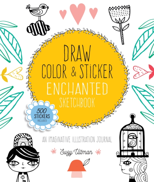 Draw, Color, and Sticker Enchanted Sketchbook : An Imaginative Illustration Journal - 500 Stickers Included Volume 3, Paperback / softback Book