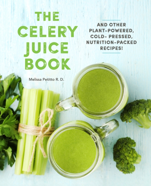 The Celery Juice Book : And Other Plant-Powered, Cold-Pressed, Nutrition-Packed Recipes! Volume 2, Hardback Book