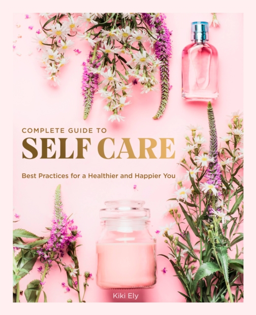 The Complete Guide to Self Care : Best Practices for a Healthier and Happier You Volume 3, Hardback Book