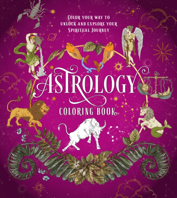 Astrology Coloring Book : Color Your Way to Unlock and Explore Your Spiritual Journey, Paperback / softback Book