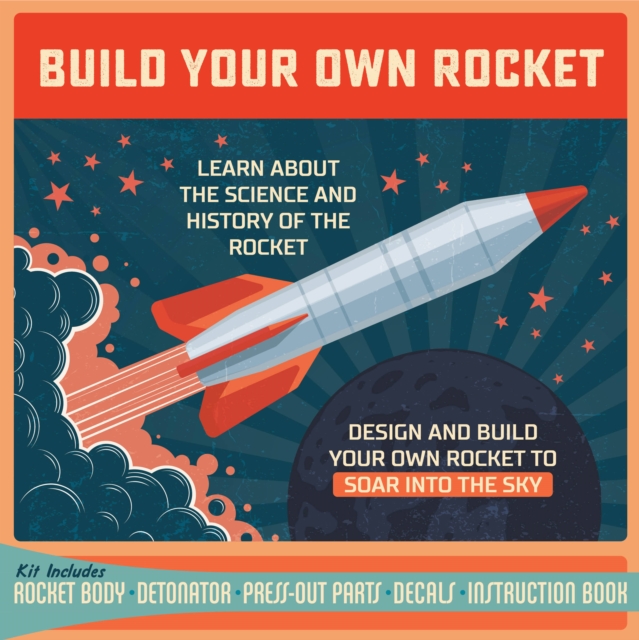 Build Your Own Rocket : Design and Build Your Own Rocket to Soar into the Sky - Learn About the Science and History of the Rocket - Kit Includes: Rocket Body, Detonator, Press-out Parts, Decals, Instr, Kit Book