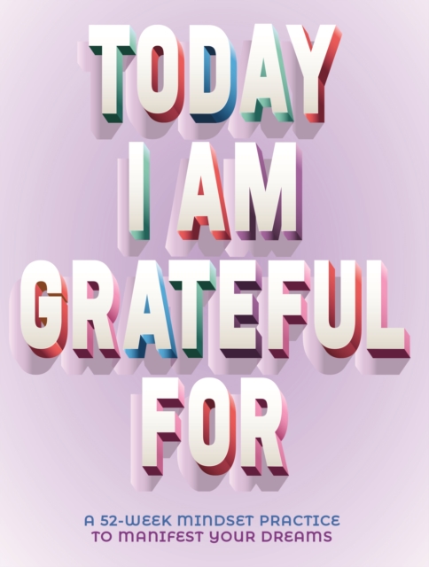 A Today I Am Grateful For : 52-Week Mindset to Manifest Your Dreams, Paperback / softback Book