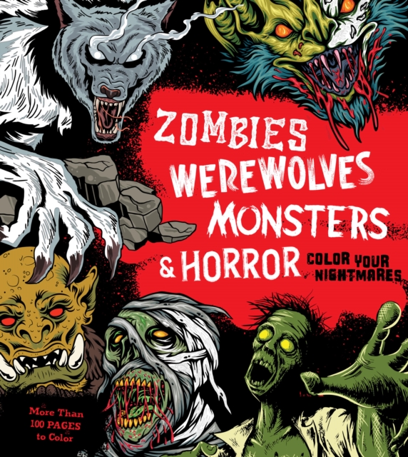 Zombies, Werewolves, Monsters & Horror : Color Your Nightmares - More Than 100 Pages to Color, Paperback / softback Book