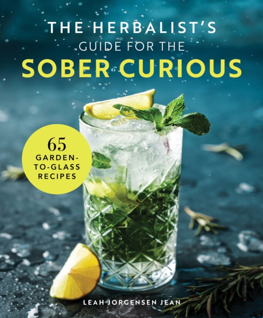 The Herbal Mixologist's Guide for the Sober Curious : 65 Garden-to-Glass Recipes, Hardback Book