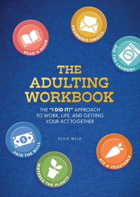 The Adulting Workbook : The "I Did It!" Approach to Work, Life, and Getting Your Act Together, Paperback / softback Book