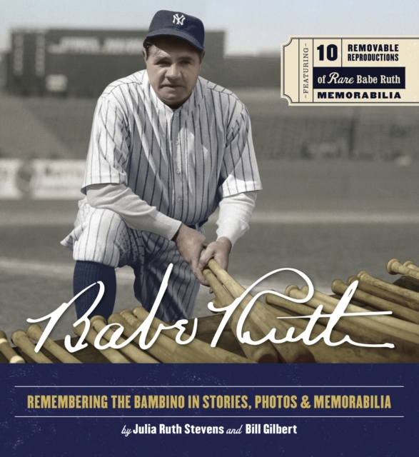 Babe Ruth : Remembering the Bambino in Stories, Photos, and Memorabilia - Featuring 8 Removable Reproductions of Rare Babe Ruth Memorabilia, Hardback Book