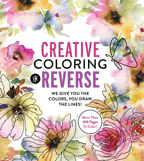 Creative Coloring in Reverse : We Give You the Colors, You Draw the Lines!, Paperback / softback Book