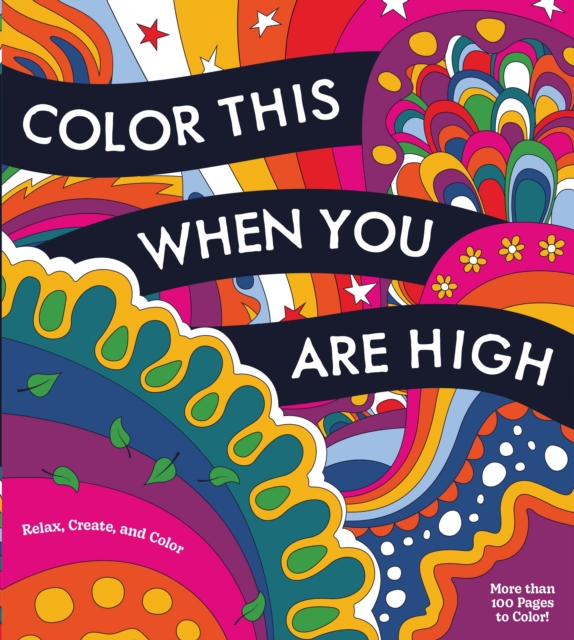Color This When You Are High : Relax, Create, and Color - More than 100 pages to Color!, Paperback / softback Book