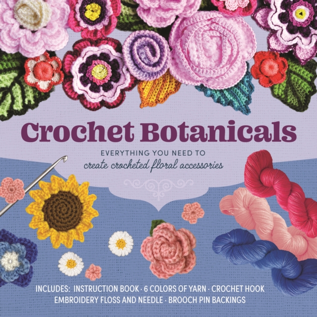 Crochet Botanicals : Everything You Need to Create Crocheted Floral Accessories, Kit Book