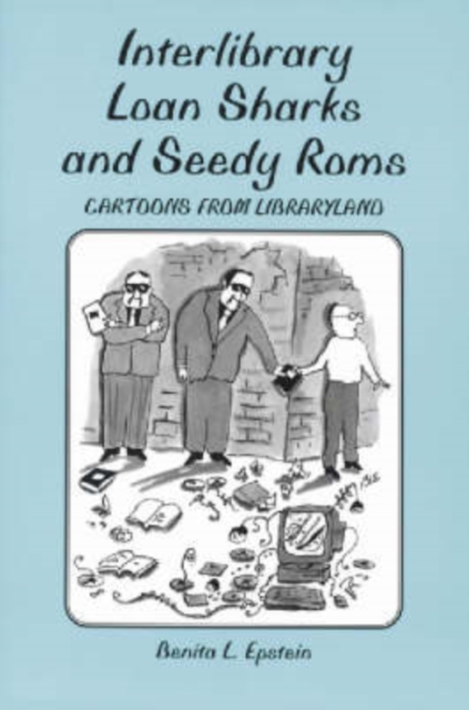 Interlibrary Loan Sharks and Seedy Roms : Cartoons from Libraryland, Paperback / softback Book