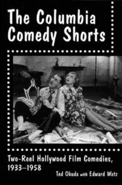 The Columbia Comedy Shorts : Two-Reel Hollywood Film Comedies, 1933-1958, Paperback / softback Book
