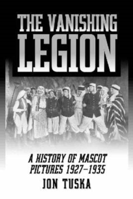 The Vanishing Legion : A History of Mascot Pictures, 1927-1935, Paperback / softback Book