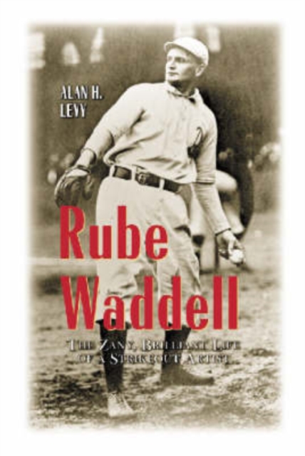 Rube Waddell : The Zany, Brilliant Life of a Strikeout Artist, Paperback / softback Book