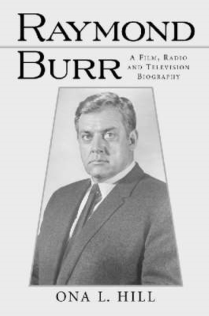 Raymond Burr : A Film, Radio and Television Biography, Paperback / softback Book