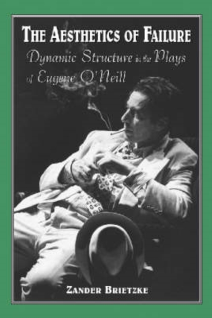 The Aesthetics of Failure : Dynamic Structure in the Plays of Eugene O'Neill, Paperback / softback Book