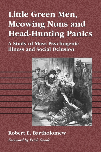Little Green Men, Meowing Nuns and Head-hunting Panics : A Study of Mass Psychogenic Illnesses and Social Delusion, Paperback / softback Book