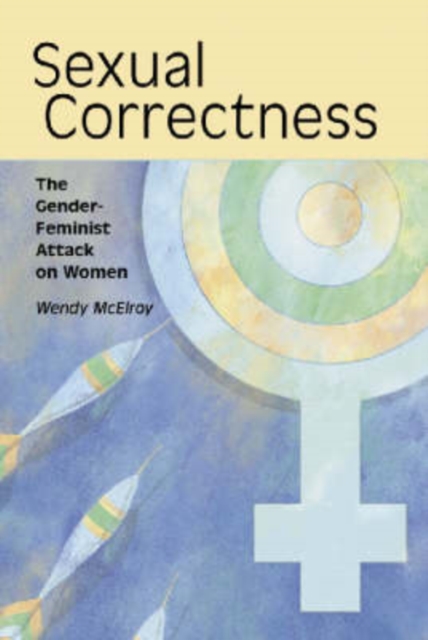 Sexual Correctness : The Gender-Feminist Attack on Women, Paperback / softback Book