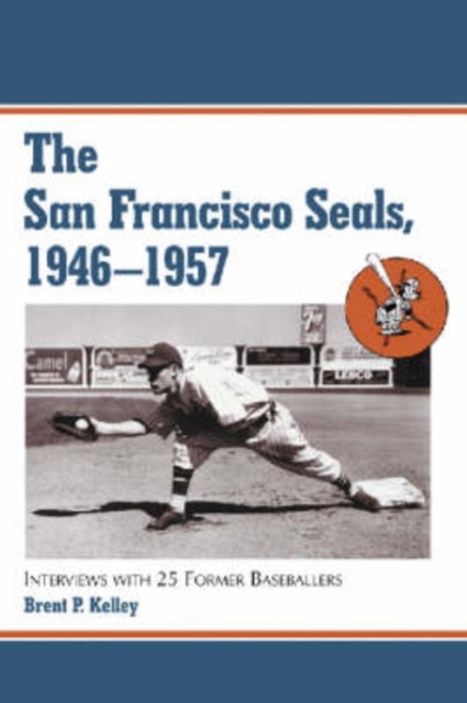 The San Francisco Seals, 1946-1957 : Interviews with 25 Former Baseballers, Paperback / softback Book