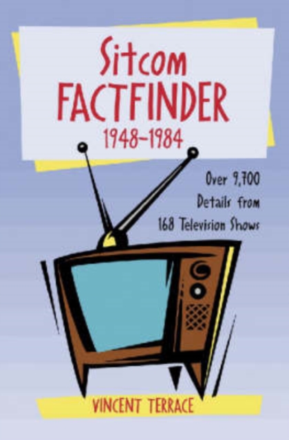 Sitcom Factfinder, 1948-1984 : Over 9, 700 Details About 168 Television Shows, Paperback / softback Book