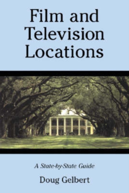 Film and Television Locations : A State-by-state Guidebook to Moviemaking Sites, Excluding Los Angeles, Paperback / softback Book