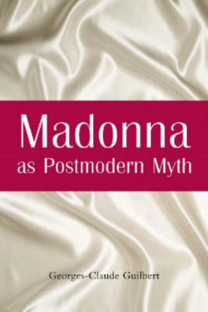 Madonna as Postmodern Myth : How One Star's Self-construction Rewrites Sex, Gender, Hollywood and the American Dream, Paperback / softback Book