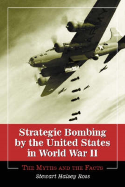 Strategic Bombing by the United States in World War II : The Myths and the Facts, Paperback / softback Book