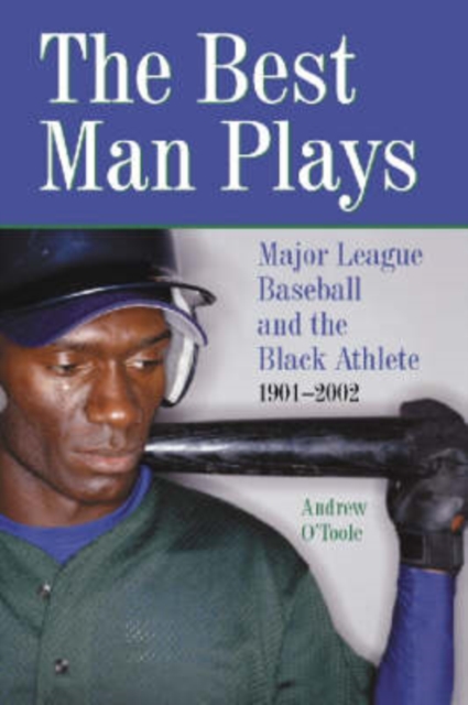 The Best Man Plays : Major League Baseball and the Black Athlete, 1901-2002, Paperback / softback Book
