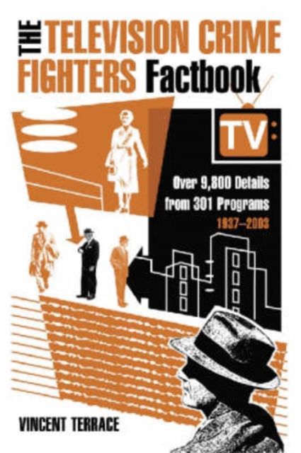 The Television Crime Fighters Factbook : Over 9,800 Details from 301 Programs, 1937-2003, Paperback / softback Book