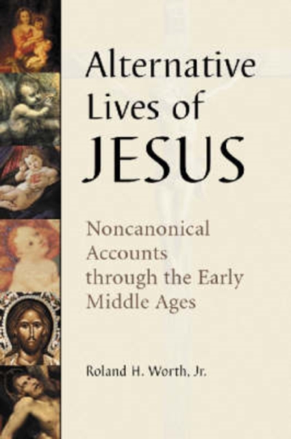 Alternative Lives of Jesus : Noncanonical Accounts through the Early Middle Ages, Paperback / softback Book