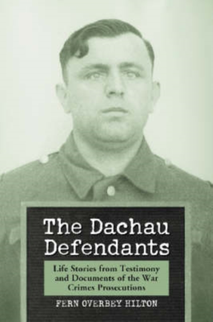 The Dachau Defendants : Life Stories from Testimony and Documents of the War Crimes Prosecutions, Paperback / softback Book