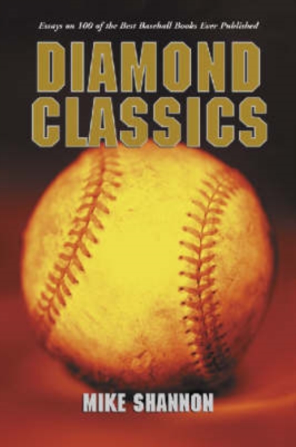 Diamond Classics : Essays on 100 of the Best Baseball Books Ever Published, Paperback / softback Book