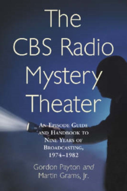 The CBS Radio Mystery Theater : An Episode Guide and Handbook to Nine Years of Broadcasting, 1974-82, Paperback / softback Book