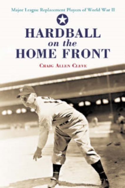 Hardball on the Home Front : Major League Replacement Players of World War II, Paperback / softback Book