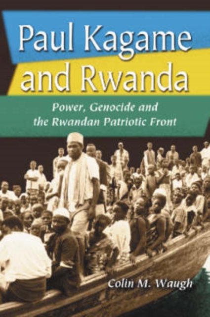 Paul Kagame and Rwanda : Power, Genocide and the Rwandan Patriotic Front, Paperback / softback Book