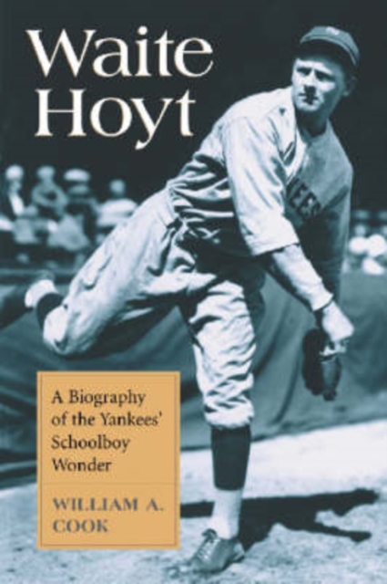 Waite Hoyt : A Biography of the Yankees' Schoolboy Wonder, Paperback / softback Book
