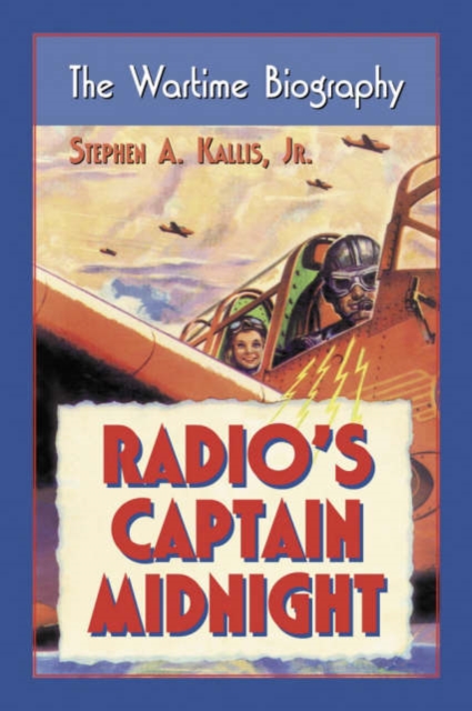 Radio's Captain Midnight : The Wartime Biography, Paperback / softback Book
