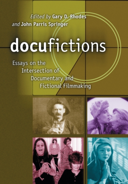 Docufictions : Essays on the Intersection of Documentary and Fictional Filmmaking, Paperback / softback Book