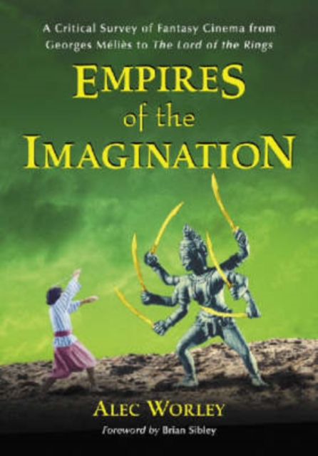 Empires of the Imagination : A Critical Survey of Fantasy Cinema from Georges Melies to the ""Lord of the Rings, Hardback Book