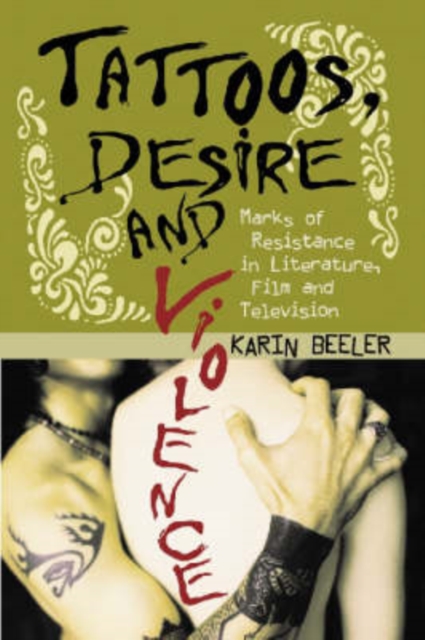 Tattoos, Desire and Violence : Marks of Resistance in Literature, Film and Television, Paperback / softback Book