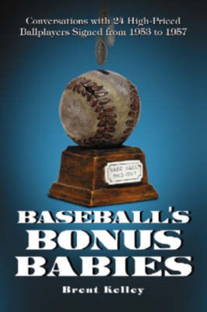 Baseball's Bonus Babies : Conversations with 24 High-Priced Ballplayers Signed from 1953 to 1957, Paperback / softback Book