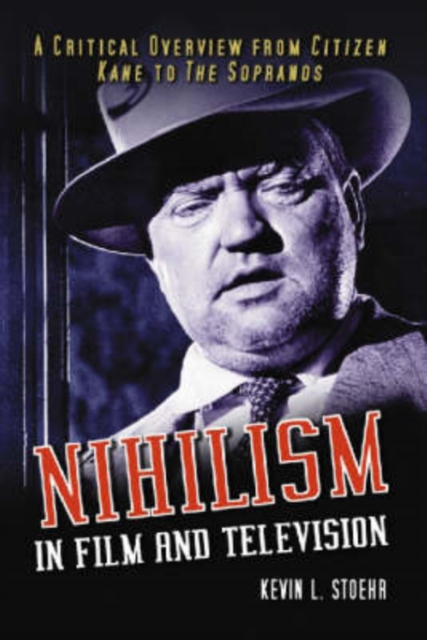 Nihilism in Film and Television : A Critical Overview from Citizen Kane to The Sopranos, Paperback / softback Book